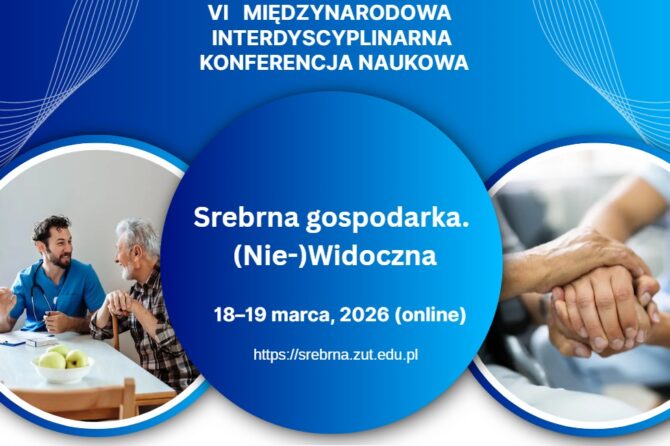 Zaproszenie do udziału w VI Międzynarodowej Interdyscyplinarnej Konferencji Naukowej pt. Srebrna gospodarka. (nie-)Widoczna
